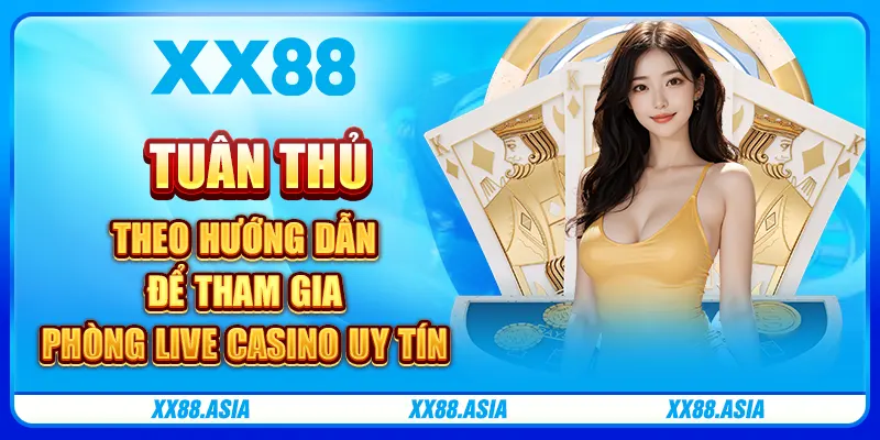 Tuân thủ theo hướng dẫn để tham gia phòng live casino uy tín